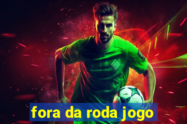 fora da roda jogo